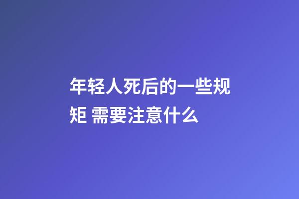 年轻人死后的一些规矩 需要注意什么